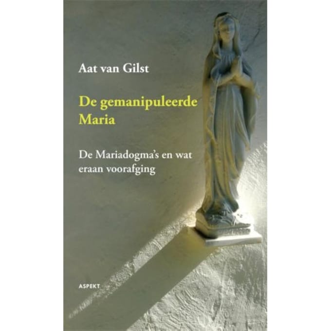 De Gemanipuleerde Maria - Aat van Gilst