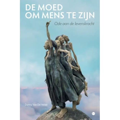 De Moed Om Mens Te Zijn - Danny Van De Velde