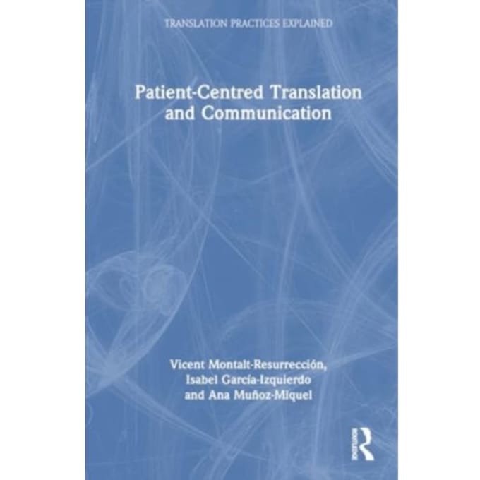 Patient-Centred Translation And Communication - Translation Practices Explained - Vicent Montalt-Resurreccio