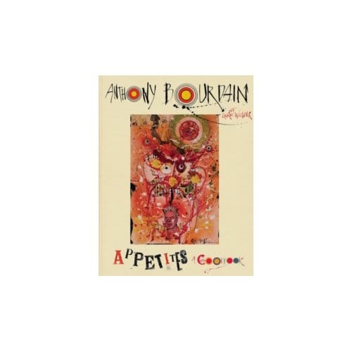 Appetites: a cookbook - Anthony Bourdain