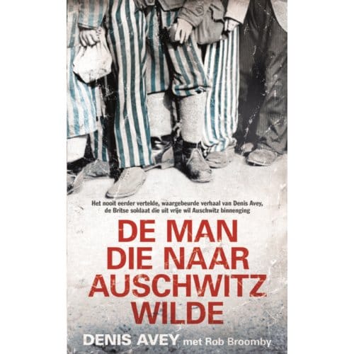 De Man Die Naar Auschwitz Wilde - Denis Avey
