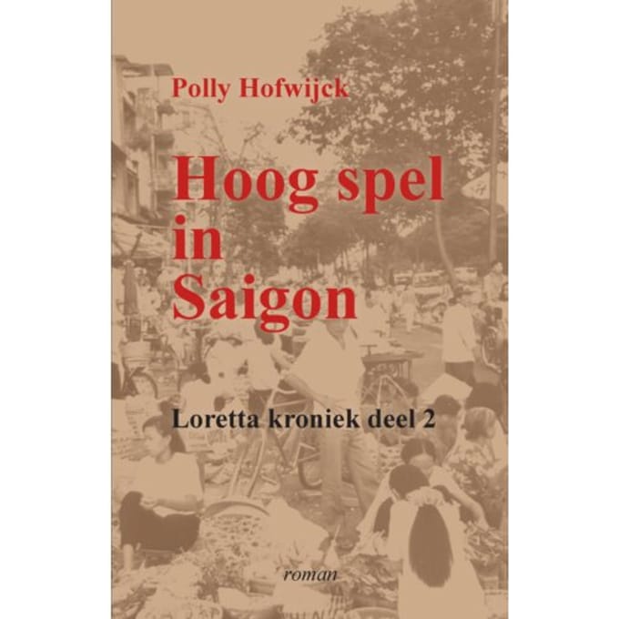 Hoog Spel In Saigon - Loretta Kronieken - Polly Hofwijck