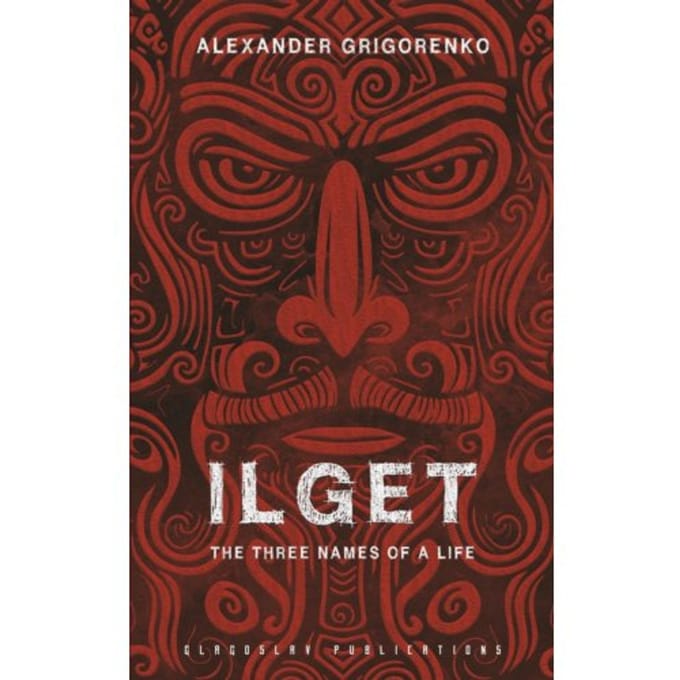 Ilget: The Three Names Of A Life - Alexander Grigorenko
