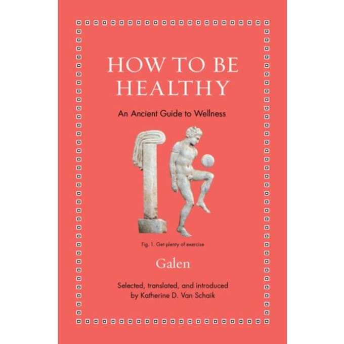 How To Be Healthy - Ancient Wisdom For Modern Readers - Galen