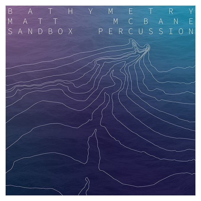 Matt McBane - Sandbox Percussion - Bathymetry (CD)