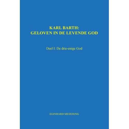 Karl Barth: Geloven In De Levende God - Eginhard Meijering
