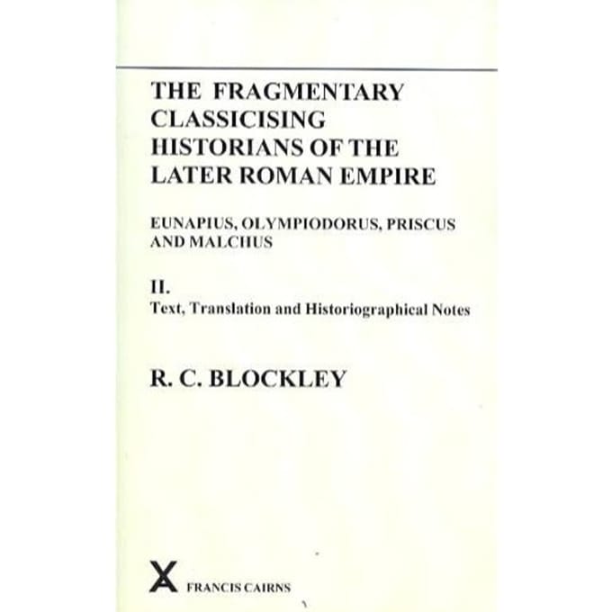 Fragmentary Classicizing Historians Of The Later Roman Empir - Blockley, R C