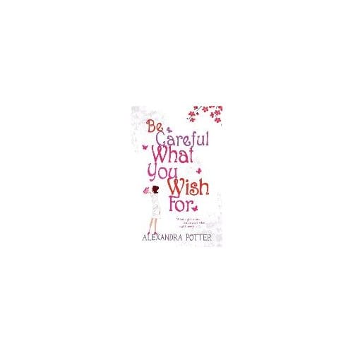 Be Careful What You Wish For - Alexandra Potter