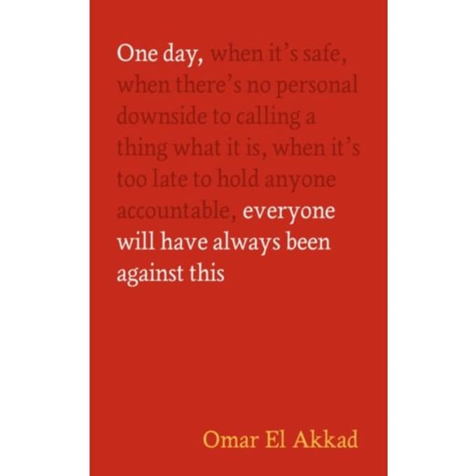 One Day, Everyone Will Have Always Been Against This - Omar El Akkad