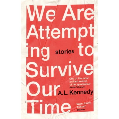 We Are Attempting To Survive Our Time - A.L. Kennedy