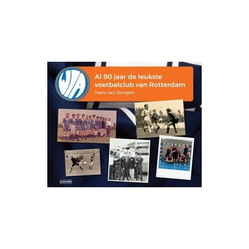 Wia, Al 90 Jaar De Leukste Voetbalclub Van Rotterdam - Hans van Dongen