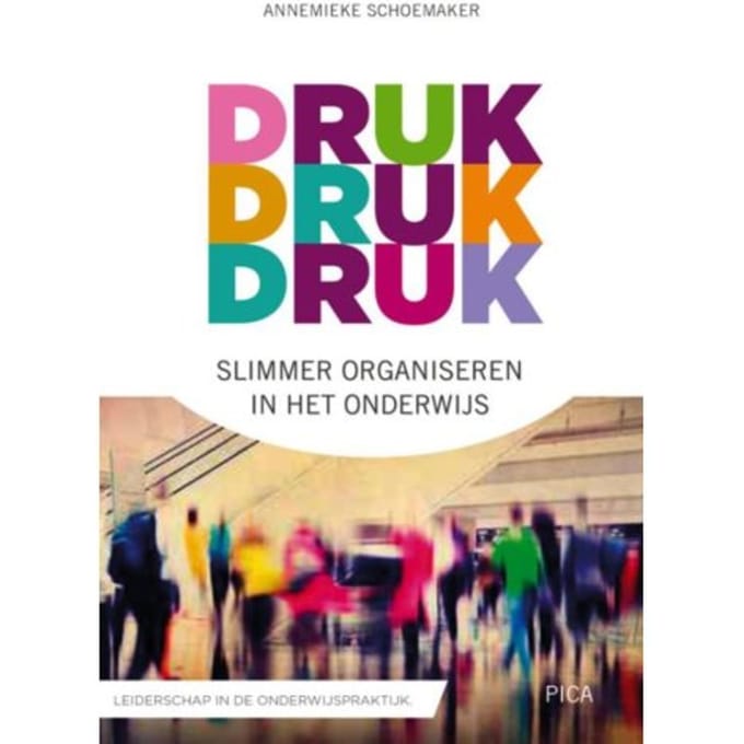 Druk, Druk Druk - Leiderschap In De Onderwijspraktijk - Annemieke Schoemaker