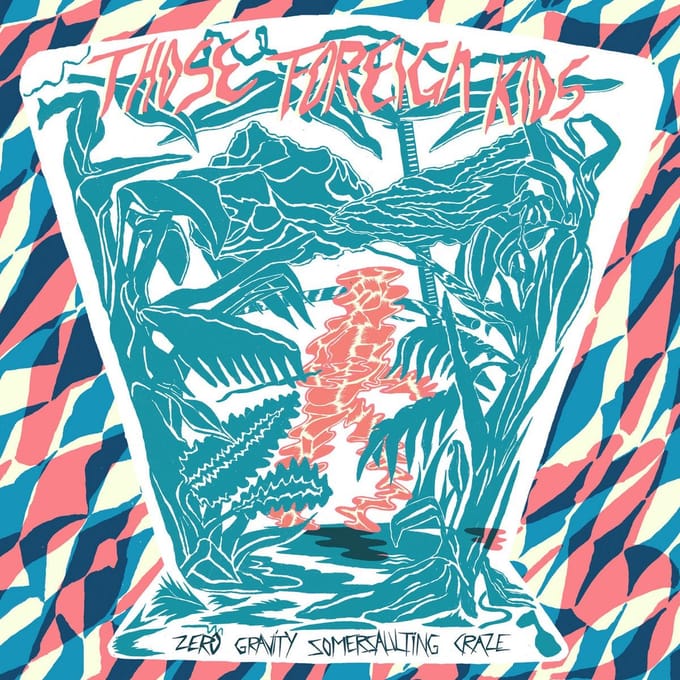 Those Foreign Kids - Zero Gravity Somersauting Craze (LP)