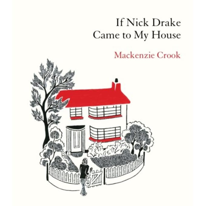 If Nick Drake Came To My House - Mackenzie Crook