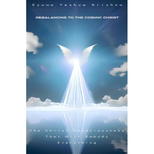 Rebalancing To The Cosmic Christ (Compact Version) - Eyowa Yeshua Krishna