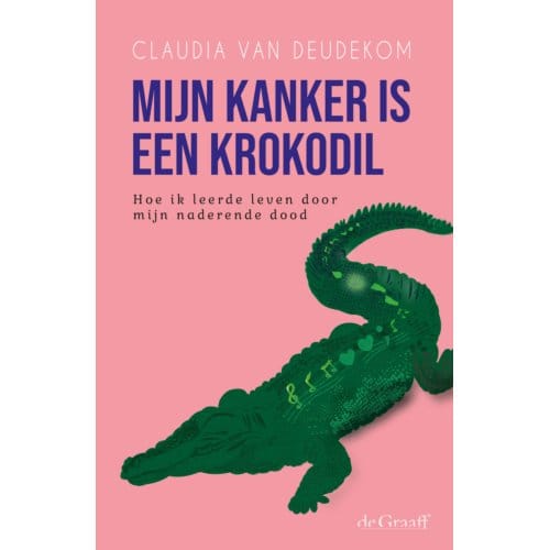Mijn Kanker Is Een Krokodil - Claudia van Deudekom