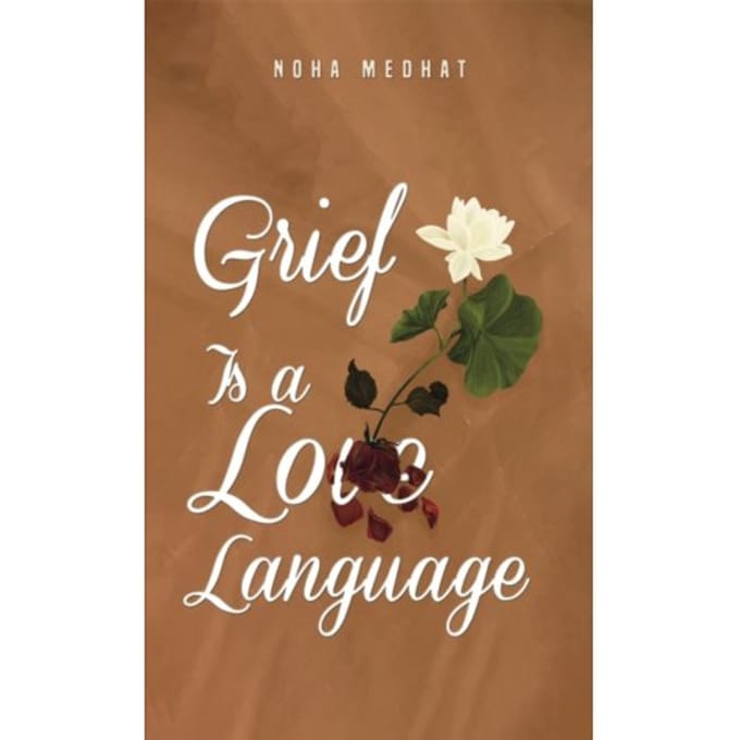 Grief Is A Love Language - Noha Medhat