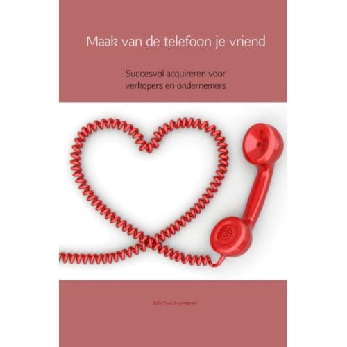 Maak Van De Telefoon Je Vriend - Michel Hoetmer