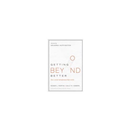 Getting Beyond Better : How Social Entrepreneurship Works - Roger L. Martin