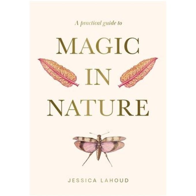 A Practical Guide To Magic In Nature - Jessica Lahoud