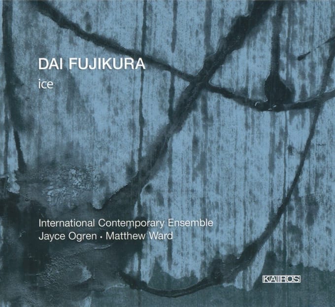 International Contemporary Ensemble & Daniel Lippe - Dai Fujikura: Ice (CD)