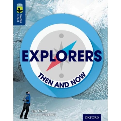 Oxford Reading Tree Treetops Infact: Level 14: Explorers: Then And Now - Oxford Reading Tree - Rob Alcraft