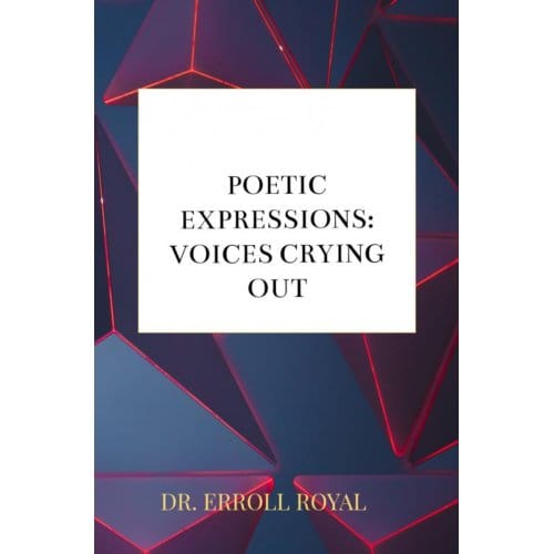 Poetic Expressions: Voices Crying Out - Dr. Erroll Royal