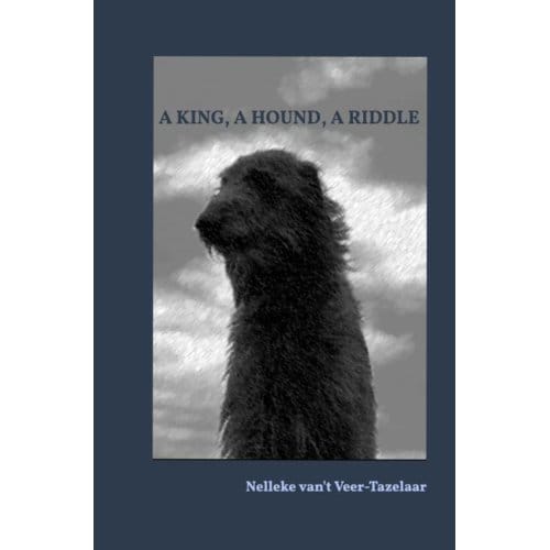 A King, A Hound, A Riddle - Nelleke van't Veer-Tazelaar