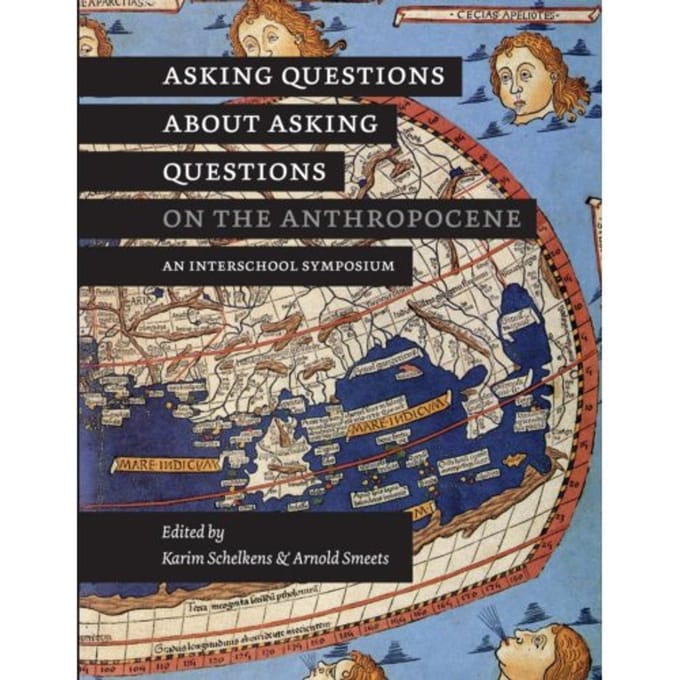 Asking Questions About Asking Questions On The Anthropocene - Karim Schelkens Arnold Smeets