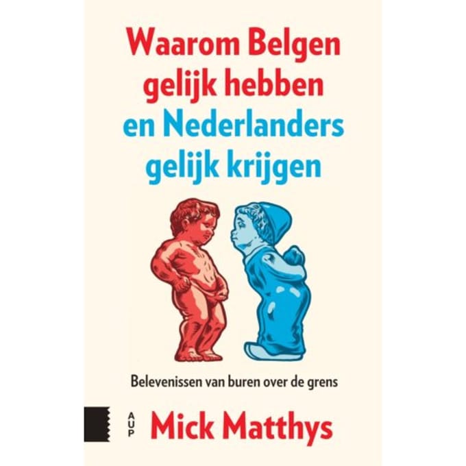 Waarom Belgen Gelijk Hebben En Nederlanders Gelijk Krijgen - Mick Matthys