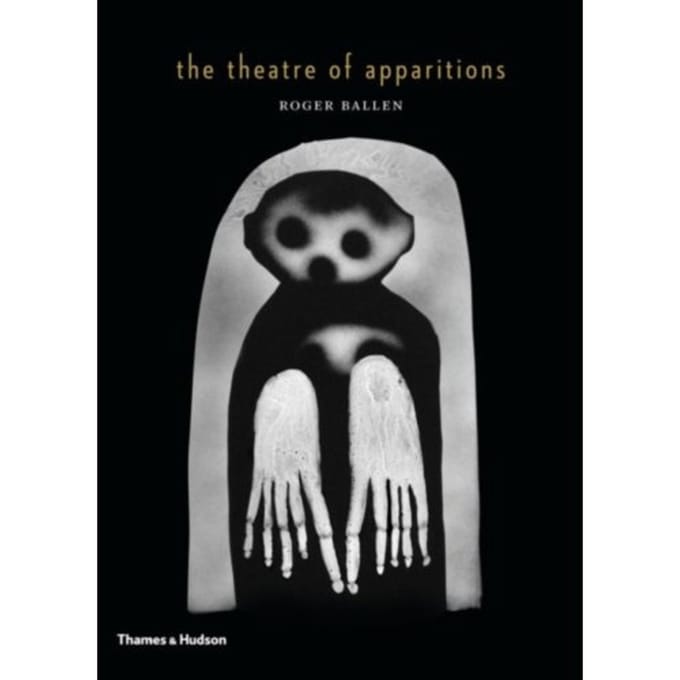 The Theatre Of Apparitions - Roger Ballen