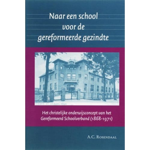 Naar Een School Voor De Gereformeerde Gezindte - Passage-Reeks - A.C. Rosendaal