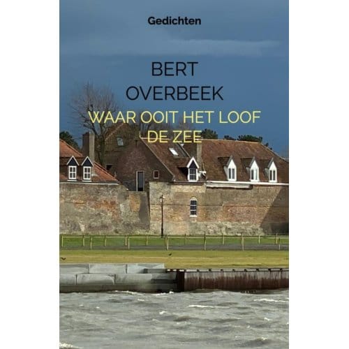 Waar Ooit Het Loof De Zee - Bert Overbeek