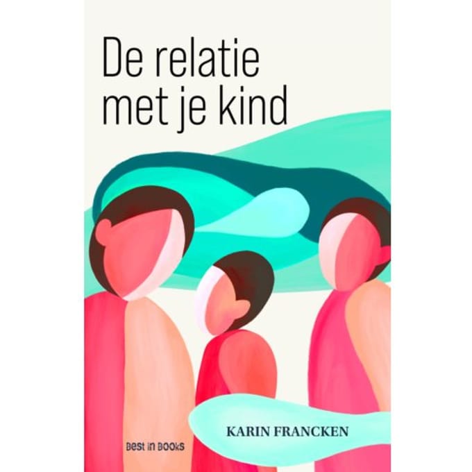 De Relatie Met Je Kind - Karin Francken