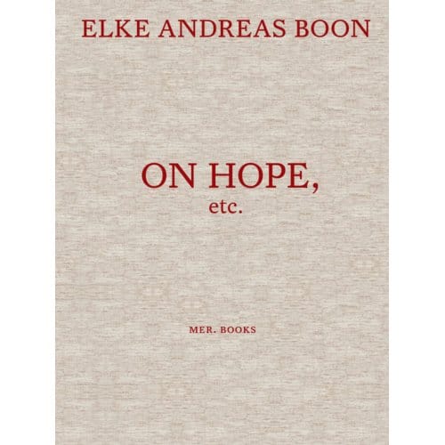 Elke Andreas Boon. On Hope Etc. - Dieter Roelstraete