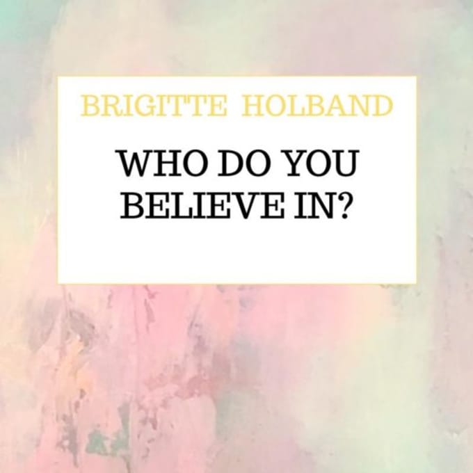 Who Do You Believe In? - Brigitte Holband