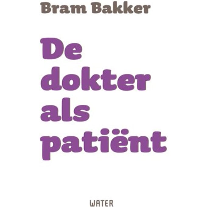 De Dokter Als Patiënt - Bram Bakker