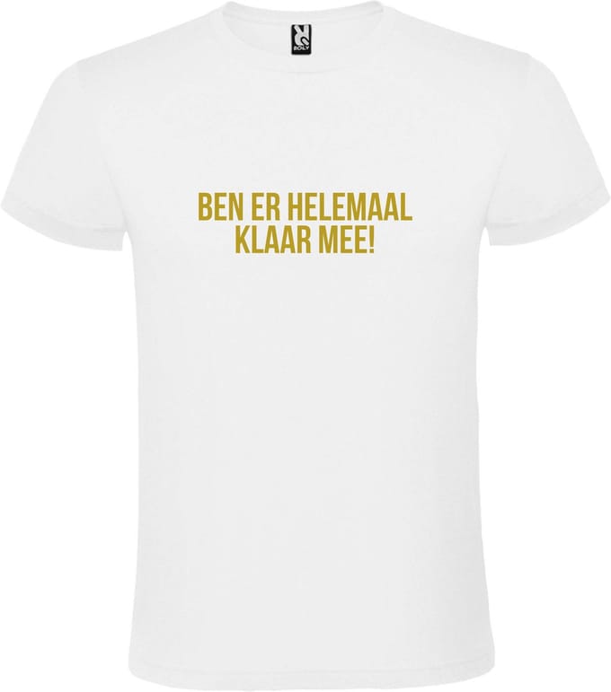 Wit T-shirt ‘BEN ER HELEMAAL KLAAR MEE’ Goud Maat M