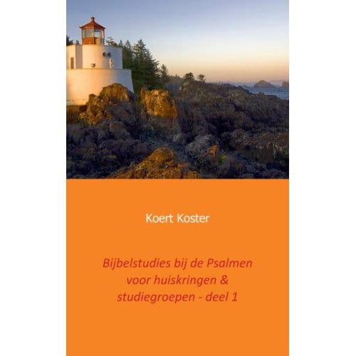 Bijbelstudies Bij De Psalmen Voor Huiskringen & Studiegroepen - Deel 1 - Koert en Marleen Koster
