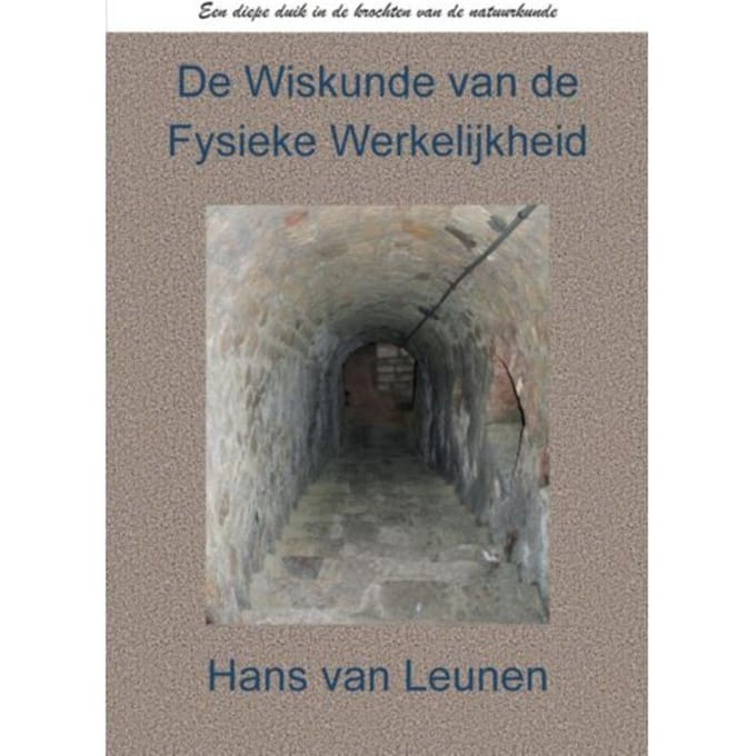 De Wiskunde Van De Fysieke Werkelijkheid - Hans Van Leunen MSc