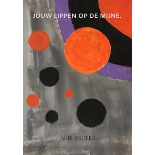 Jouw Lippen Op De Mijne. - Arie Broere
