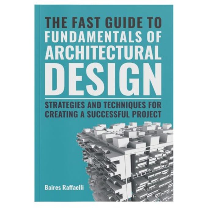 The Fast Guide To The Fundamentals Of Architectural Design - Baires Raffaelli