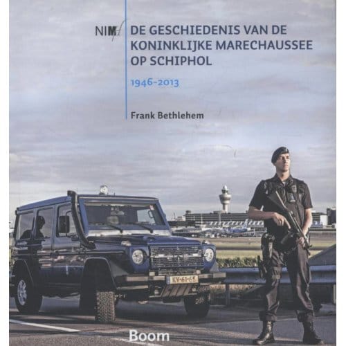 De Geschiedenis Van De Koninklijke Marechaussee Op Schiphol, 1946-2013 - Frank Bethlehem