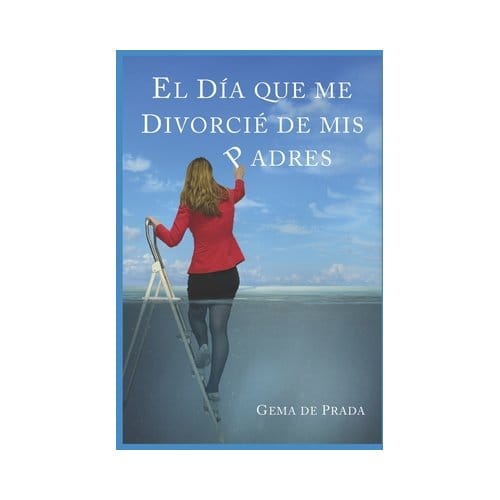 El Día Que Me Divorcié De Mis Padres: Un Acercamiento A Las Familias Disfuncionales - Gema de Prada