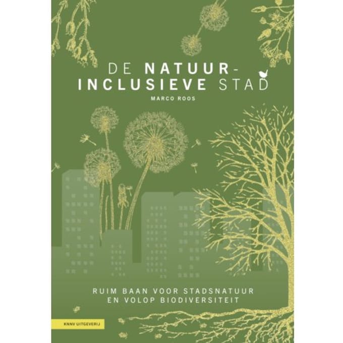 De Natuurinclusieve Stad - Marco Roos