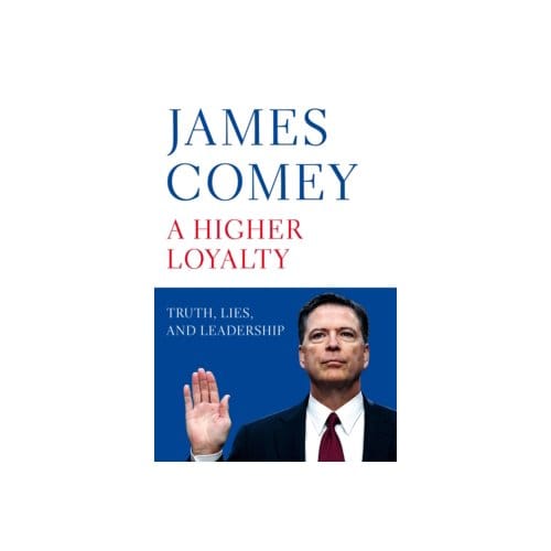 A higher loyalty : truth, lies, and leadership - James Comey