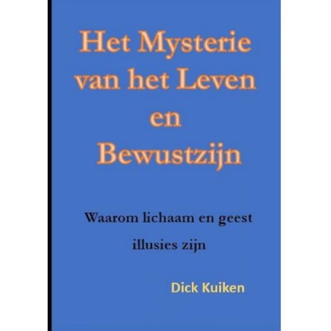 Het Mysterie Van Het Leven En Het Bewustzijn - Dick Kuiken