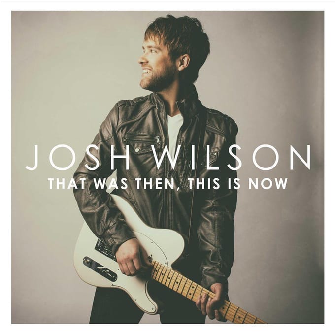 Josh Wilson - That Was Then, This Is Now