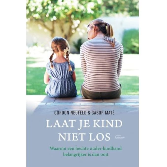 Laat Je Kind Niet Los - Gordon Neufeld