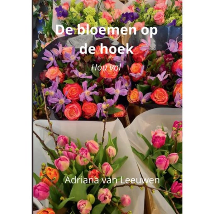 De Bloemen Op De Hoek - Adriana van Leeuwen